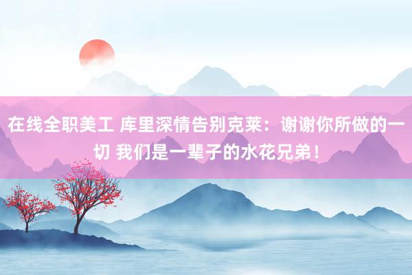 在线全职美工 库里深情告别克莱：谢谢你所做的一切 我们是一辈子的水花兄弟！