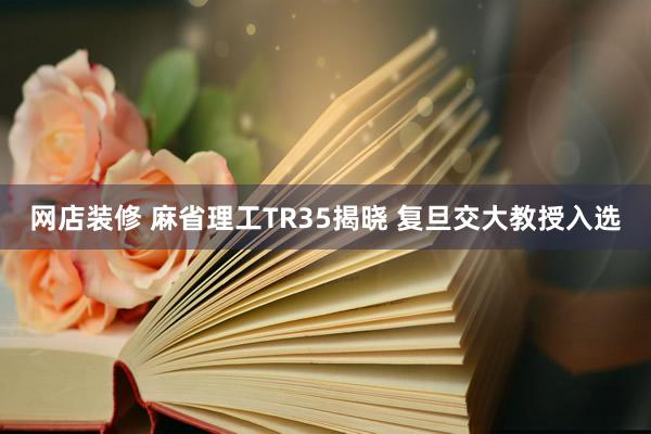 网店装修 麻省理工TR35揭晓 复旦交大教授入选