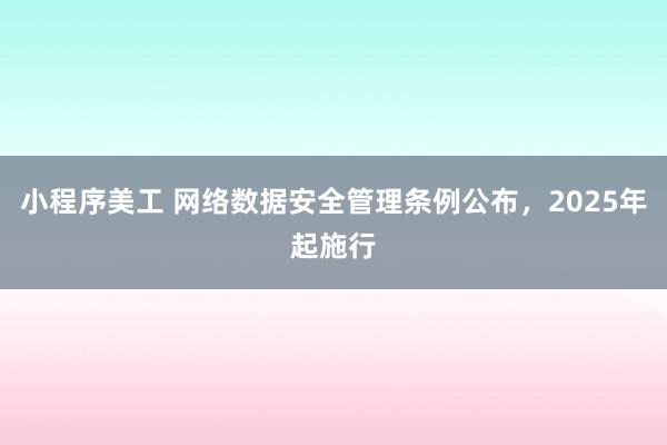 小程序美工 网络数据安全管理条例公布，2025年起施行